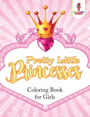 Pretty Little Princesses: Coloring Book for Girls - Coloring Bandit