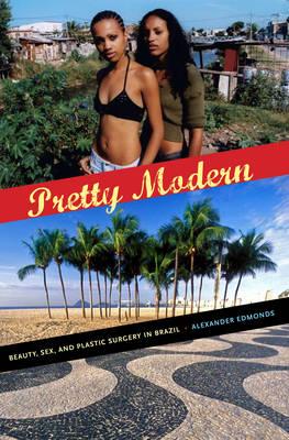 Pretty Modern: Beauty, Sex, and Plastic Surgery in Brazil - Edmonds, Alexander