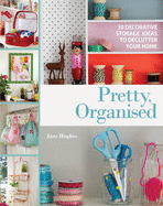 Pretty, Organised: 30 Easy-to-Make Decorative Storage Ideas to Declutter Your Home