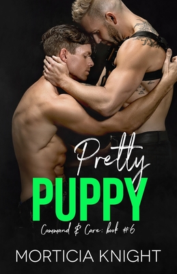 Pretty Puppy: An M/M Pet Play Daddy Romance - Knight, Morticia