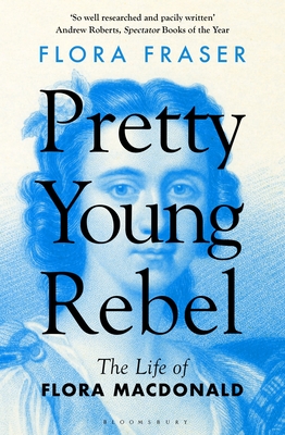 Pretty Young Rebel: The Life of Flora Macdonald - Fraser, Flora