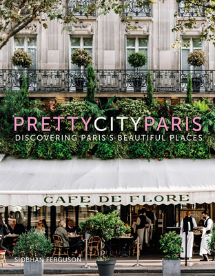 prettycityparis: Discovering Paris's Beautiful Places - Ferguson, Siobhan
