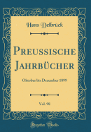 Preussische Jahrb?cher, Vol. 98: Oktober Bis Dezember 1899 (Classic Reprint)