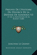 Preuves De L'Histoire Du Divorce De La Defense De Sanderus V3: Et De La Refutation De M. Burnet (1688)