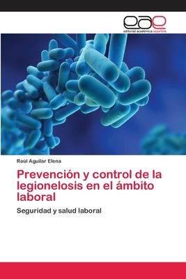 Prevencin y control de la legionelosis en el mbito laboral - Aguilar Elena, Ral