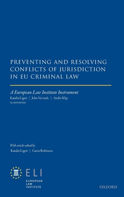 Preventing and Resolving Conflicts of Jurisdiction in Eu Criminal Law - Ligeti, Katalin, and Vervaele, J A E, and Klip, Andrae