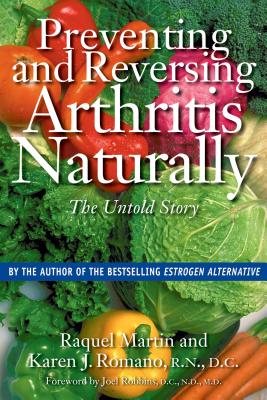 Preventing and Reversing Arthritis Naturally: The Untold Story - Martin, Raquel, and Romano, Karen J, N, and Robbins, Joel, N (Foreword by)