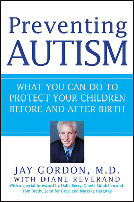 Preventing Autism: What You Can Do to Protect Your Children Before and After Birth - Gordon, Jay, Dr.