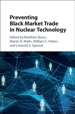 Preventing Black Market Trade in Nuclear Technology - Bunn, Matthew (Editor), and Malin, Martin B. (Editor), and Potter, William C. (Editor)