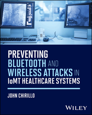 Preventing Bluetooth and Wireless Attacks in Iomt Healthcare Systems - Chirillo, John