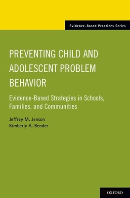 Preventing Child and Adolescent Problem Behavior: Evidence-Based Strategies in Schools, Families, and Communities - Jenson, Jeffrey M, and Bender, Kimberly A