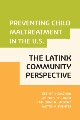 Preventing Child Maltreatment in the U.S.: The Latinx Community Perspective - Calzada, Esther J, and Faulkner, Monica, and Labrenz, Catherine