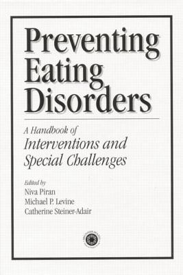 Preventing Eating Disorders: A Handbook of Interventions and Special Challenges - Piran, Niva (Editor), and Levine, Michael (Editor), and Steiner-Adair, Catherine (Editor)