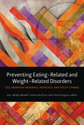 Preventing Eating-Related and Weight-Related Disorders: Collaborative Research, Advocacy, and Policy Change - McVey, Gail L. (Editor), and Levine, Michael P. (Editor), and Piran, Niva (Editor)