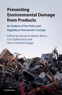 Preventing Environmental Damage from Products: An Analysis of the Policy and Regulatory Framework in Europe - Maitre-Ekern, Elonore (Editor), and Dalhammar, Carl (Editor), and Bugge, Hans Christian (Editor)