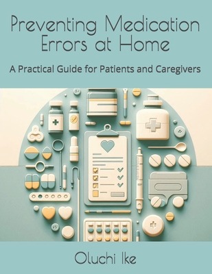 Preventing Medication Errors at Home: A Practical Guide for Patients and Caregivers - Ike, Oluchi