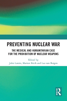Preventing Nuclear War: The Medical and Humanitarian Case for the Prohibition of Nuclear Weapons - Loretz, John (Editor), and Birch, Marion (Editor), and van Bergen, Leo (Editor)