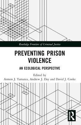 Preventing Prison Violence: An Ecological Perspective - Tamatea, Armon J (Editor), and Day, Andrew J (Editor), and Cooke, David J (Editor)