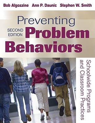 Preventing Problem Behaviors: Schoolwide Programs and Classroom Practices - Algozzine, Bob, and Daunic, Ann P, and Smith, Stephen W