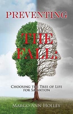 Preventing the Fall: Choosing the Tree of Life for Salvation - Holley, Margo Ann