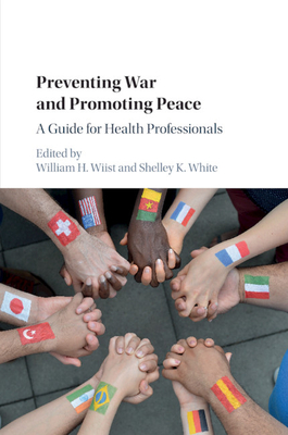 Preventing War and Promoting Peace: A Guide for Health Professionals - Wiist, William H (Editor), and White, Shelley K (Editor)