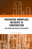 Preventing Workplace Incidents in Construction: Data Mining and Analytics Applications