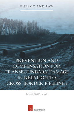Prevention and Compensation for Transboundary Damage in relation to Cross-border Oil and Gas Pipelines - Piri Damagh, Mehdi
