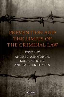 Prevention and the Limits of the Criminal Law - Ashworth, Andrew, QC (Editor), and Zedner, Lucia (Editor), and Tomlin, Patrick (Editor)