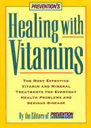 Prevention's Healing with Vitamins: The Most Effective Vitamin and Mineral Treatments for Everyday Health Problems and Serious Disease