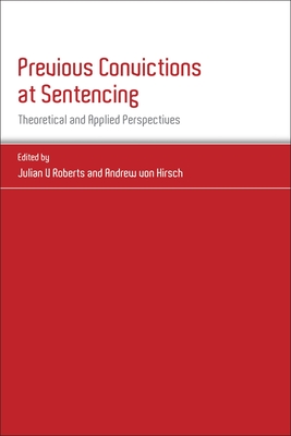 Previous Convictions at Sentencing: Theoretical and Applied Perspectives - Roberts, Julian V (Editor), and Hirsch, Andreas Von (Editor)