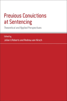 Previous Convictions at Sentencing: Theoretical and Applied Perspectives - Roberts, Julian V (Editor), and Hirsch, Andreas von (Editor)