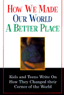 Previousade Our World a Better Place: Kids and Teens Write on How They Changed Their Corner of the World