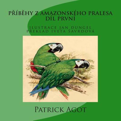 Pribehy Z Amazonskeho Pralesa: DIL Prvni - Agot, Patrick Michel, MR, and Dungel, MR Jan (Illustrator), and Savrdova, Mme Yveta (Translated by)