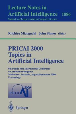 Pricai 2000 Topics in Artificial Intelligence: 6th Pacific Rim International Conference on Artificial Intelligence Melbourne, Australia, August 28 - September 1, 2000 Proceedings - Mizoguchi, Riichiro (Editor), and Slaney, John (Editor)