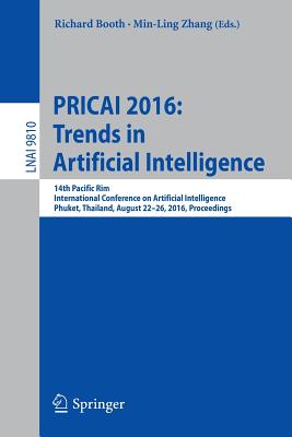 Pricai 2016: Trends in Artificial Intelligence: 14th Pacific Rim International Conference on Artificial Intelligence, Phuket, Thailand, August 22-26, 2016, Proceedings - Booth, Richard (Editor), and Zhang, Min-Ling (Editor)