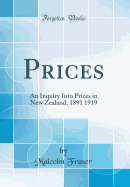 Prices: An Inquiry Into Prices in New Zealand, 1891 1919 (Classic Reprint)