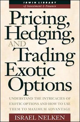 Pricing, Hedging, & Trading Exotic Options - Nelken, Israel, Professor, and Nelken, Izzy