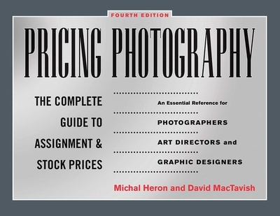 Pricing Photography: The Complete Guide to Assignment and Stock Prices - Heron, Michal, and Mactavish, David