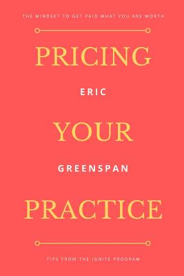 Pricing Your Practice: The Mindset to Get Paid What You Are Worth - Rust, Angela (Editor), and Greenspan, Eric David