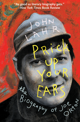 Prick Up Your Ears: The Biography of Joe Orton - Lahr, John