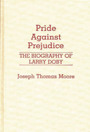 Pride Against Prejudice: The Biography of Larry Doby