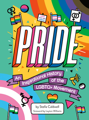 Pride: An Inspirational History of the LGBTQ+ Movement - Caldwell, Stella, and Williams, Layton (Foreword by)