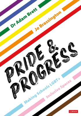 Pride and Progress: Making Schools LGBT+ Inclusive Spaces - Brett, Adam, and Brassington, Jo