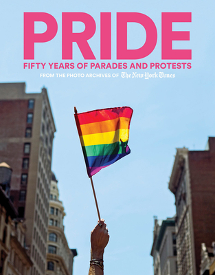 Pride: Fifty Years of Parades and Protests from the Photo Archives of the New York Times - The New York Times, and Nagourney, Adam (Introduction by)