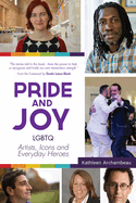Pride & Joy: Lgbtq Artists, Icons and Everyday Heroes (Lgbt History, Gift for Teen, Role Models, for Readers of We Make It Better)