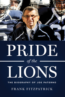 Pride of the Lions: The Biography of Joe Paterno - Fitzpatrick, Frank