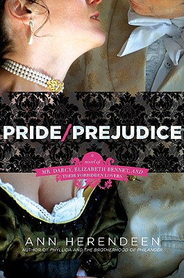 Pride/Prejudice: A Novel of Mr. Darcy, Elizabeth Bennet, and Their Forbidden Lovers - Herendeen, Ann