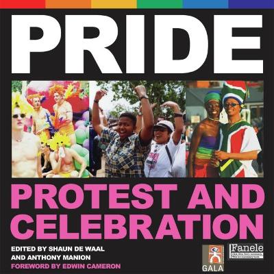 Pride: Protest and Celebration - De Waal, Shaun (Editor), and Manion, Anthony (Editor), and Cameron, Edwin, Justice (Foreword by)