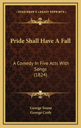 Pride Shall Have a Fall: A Comedy in Five Acts with Songs (1824)