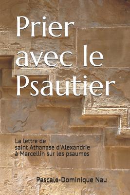 Prier Avec Le Psautier: La Lettre de Saint Athanase d'Alexandrie  Marcellin Sur Les Psaumes - Nau Op, Pascale-Dominique